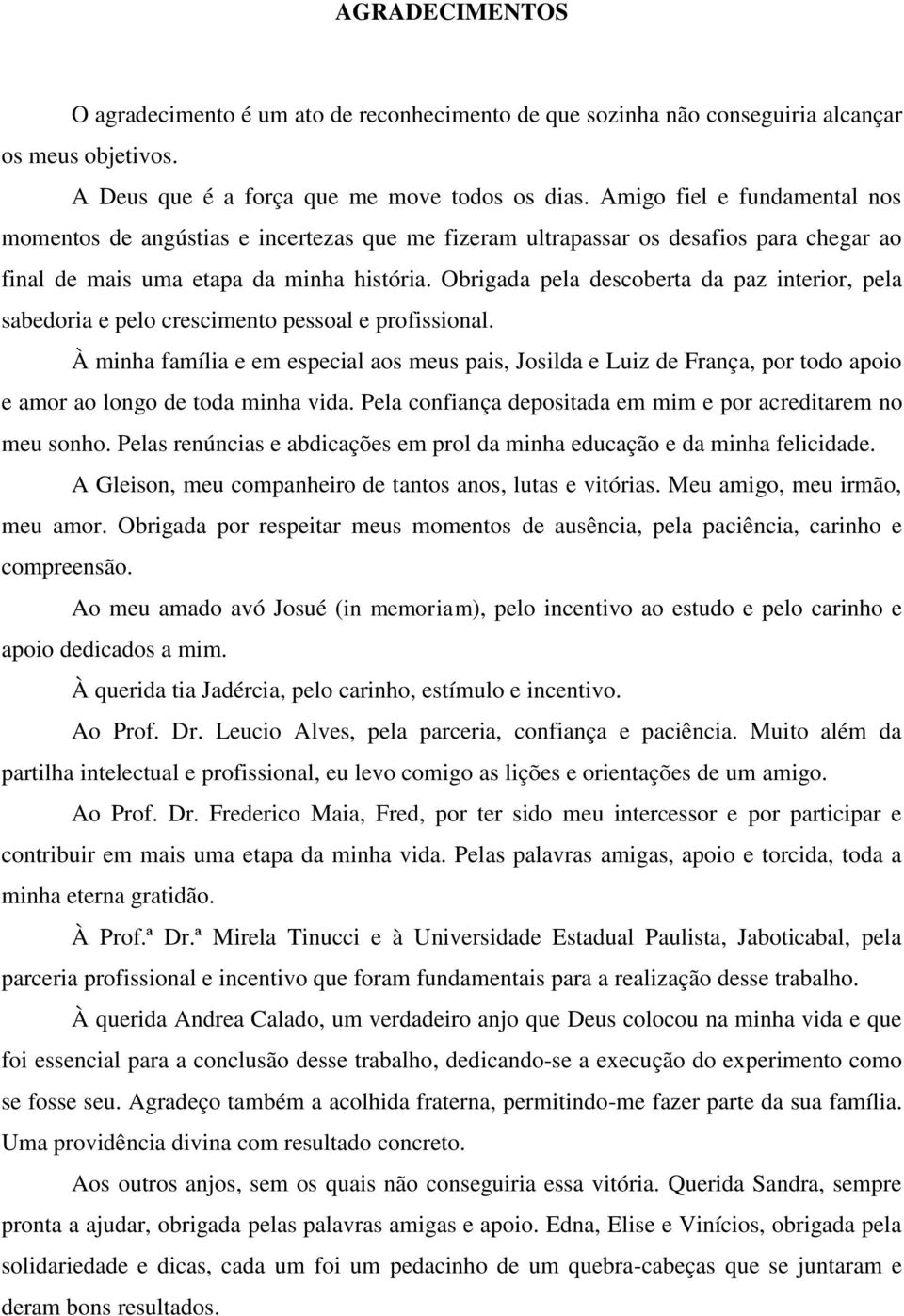 Obrigada pela descoberta da paz interior, pela sabedoria e pelo crescimento pessoal e profissional.