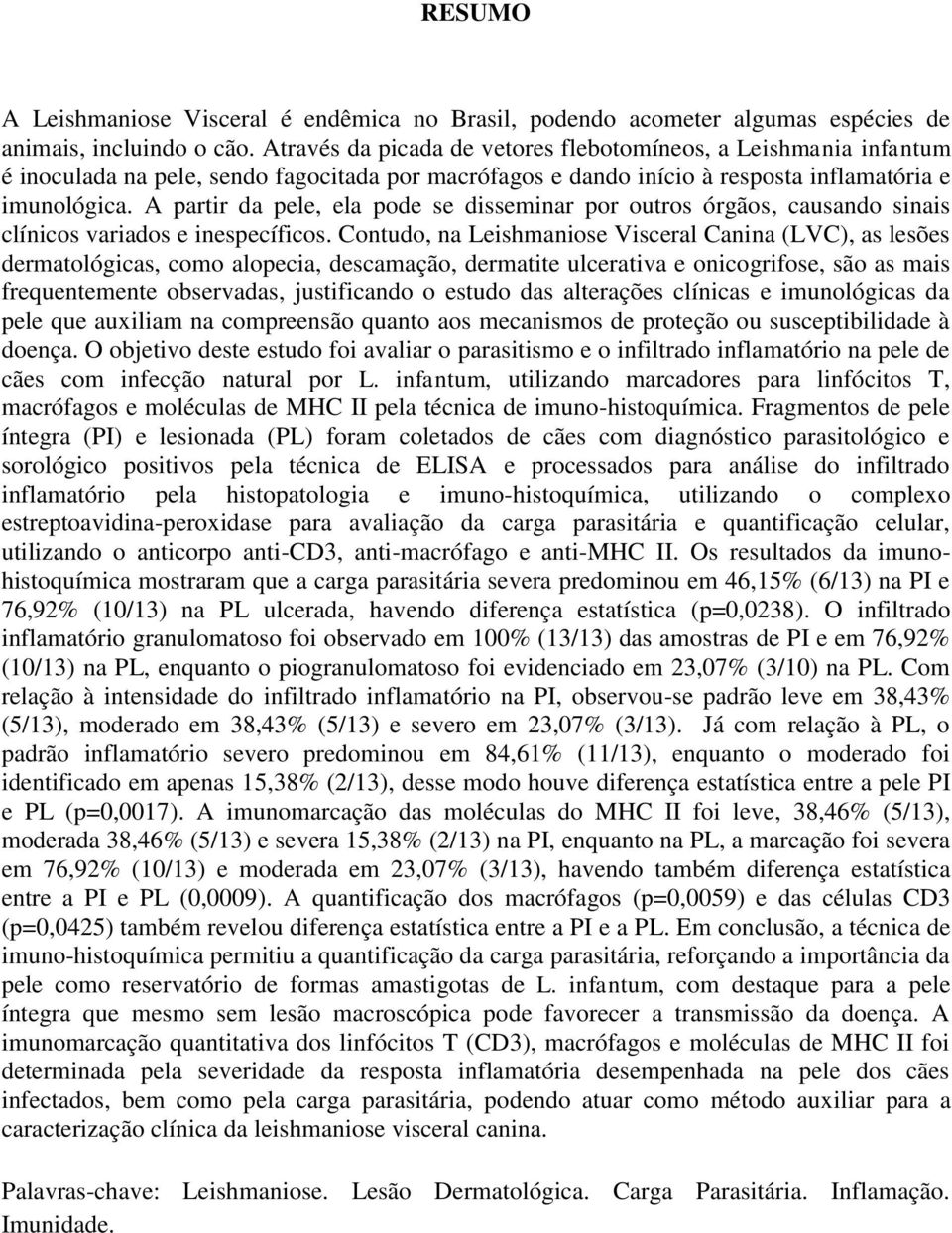 A partir da pele, ela pode se disseminar por outros órgãos, causando sinais clínicos variados e inespecíficos.