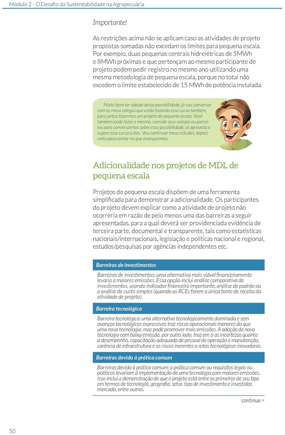 pequena escala, porque no total não excedem o limite estabelecido de 15 MWh de potência instalada.