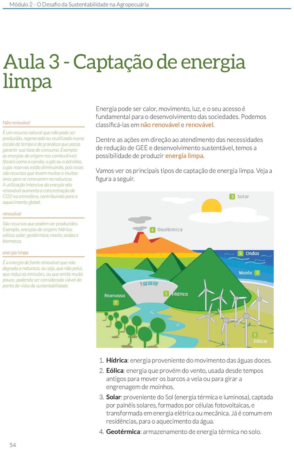 na natureza. A utilização intensiva da energia não renovável aumenta a concentração de CO2 na atmosfera, contribuindo para o aquecimento global.