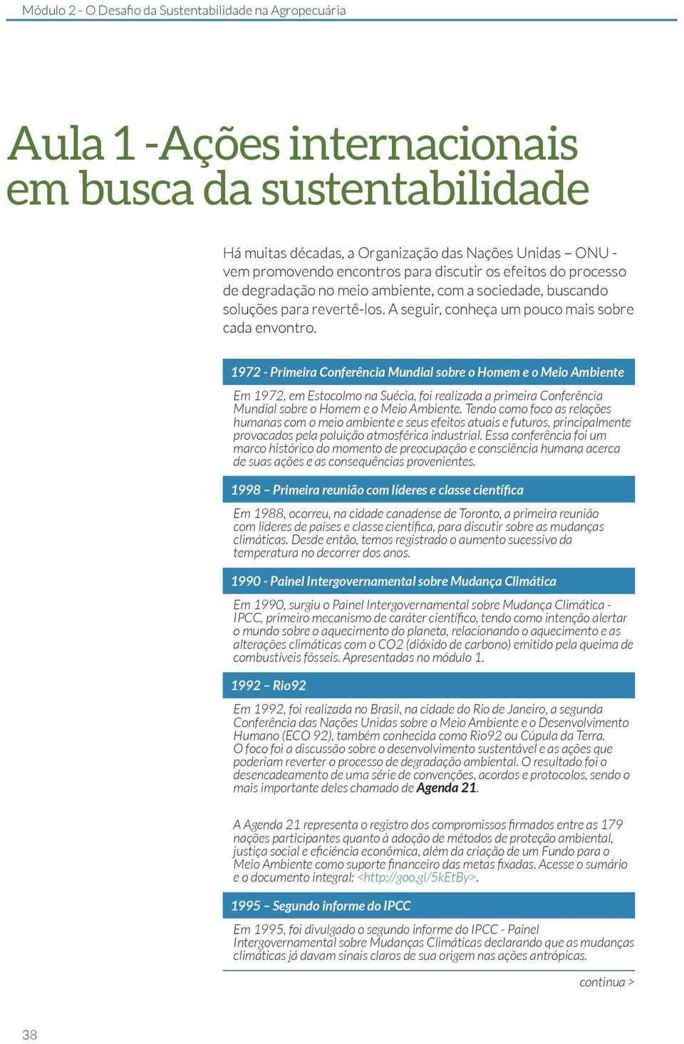 1972 - Primeira Conferência Mundial sobre o Homem e o Meio Ambiente Em 1972, em Estocolmo na Suécia, foi realizada a primeira Conferência Mundial sobre o Homem e o Meio Ambiente.