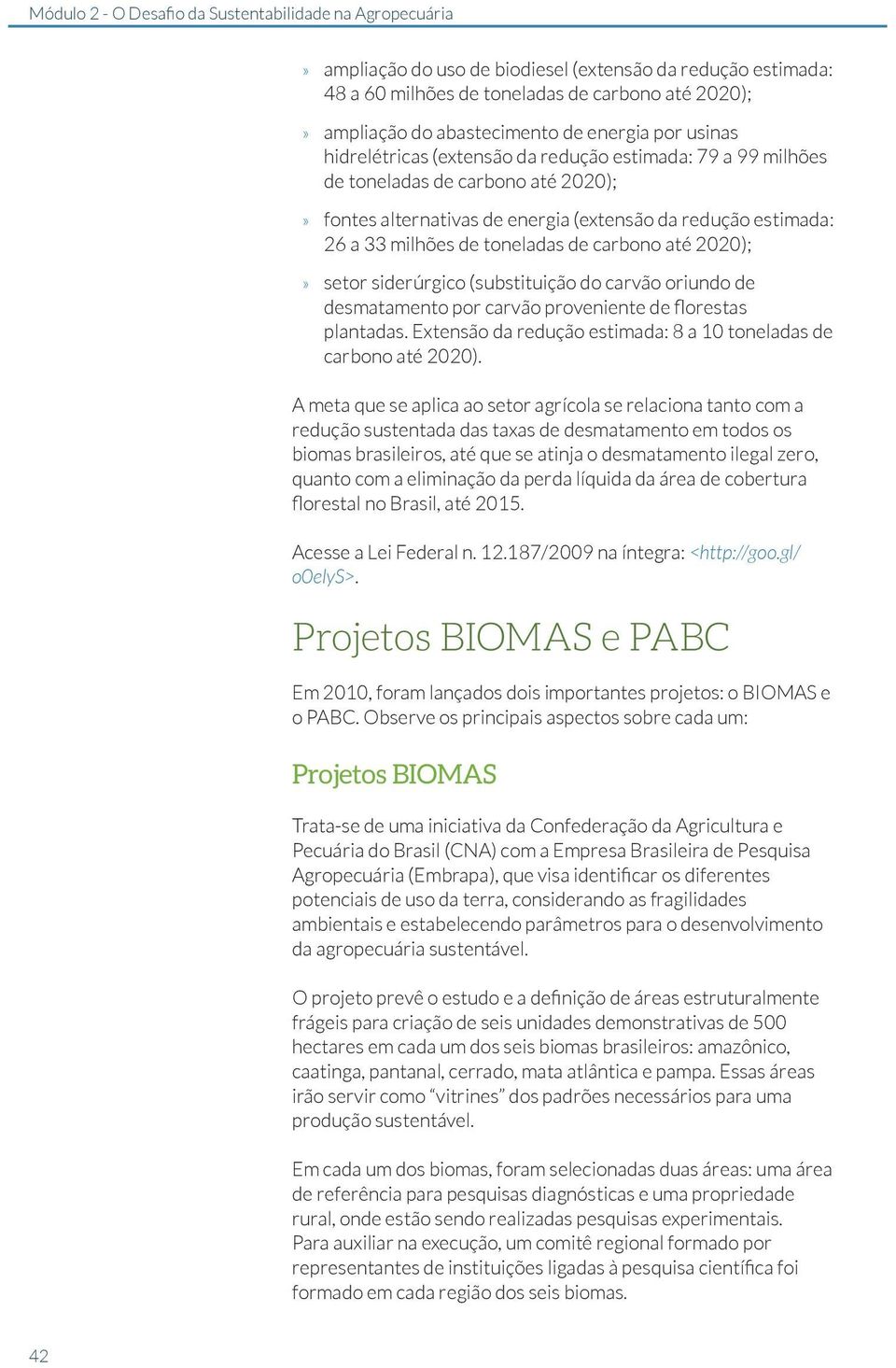 (substituição do carvão oriundo de desmatamento por carvão proveniente de florestas plantadas. Extensão da redução estimada: 8 a 10 toneladas de carbono até 2020).