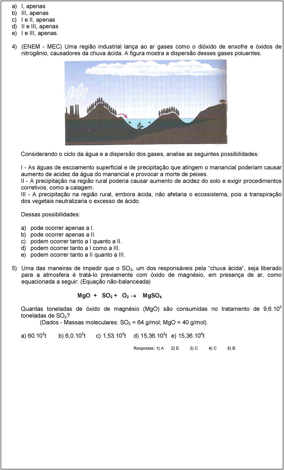 Considerando o ciclo da água e a dispersão dos gases, analise as seguintes possibilidades: I - As águas de escoamento superficial e de precipitação que atingem o manancial poderiam causar aumento de