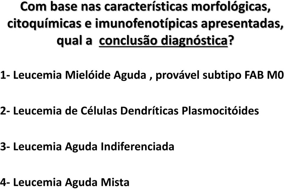 1- Leucemia Mielóide Aguda, provável subtipo FAB M0 2- Leucemia de