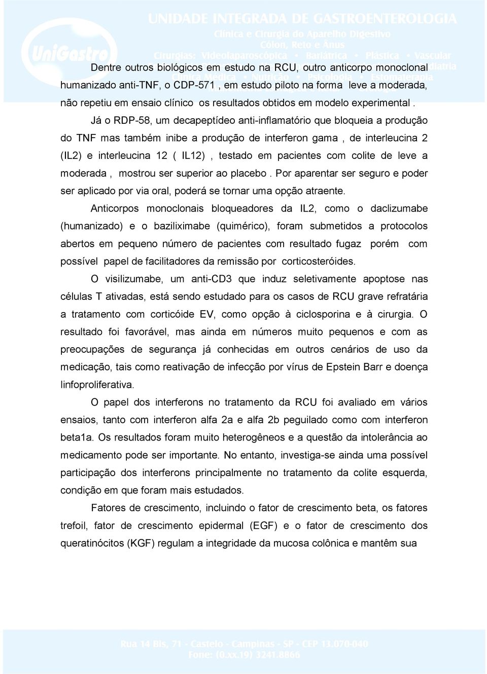 Já o RDP-58, um decapeptídeo anti-inflamatório que bloqueia a produção do TNF mas também inibe a produção de interferon gama, de interleucina 2 (IL2) e interleucina 12 ( IL12), testado em pacientes