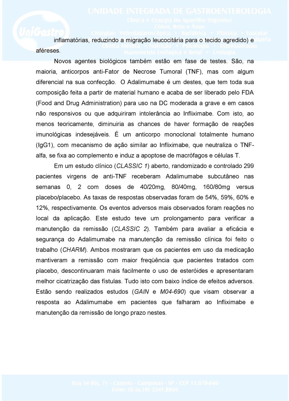 O Adalimumabe é um destes, que tem toda sua composição feita a partir de material humano e acaba de ser liberado pelo FDA (Food and Drug Administration) para uso na DC moderada a grave e em casos não