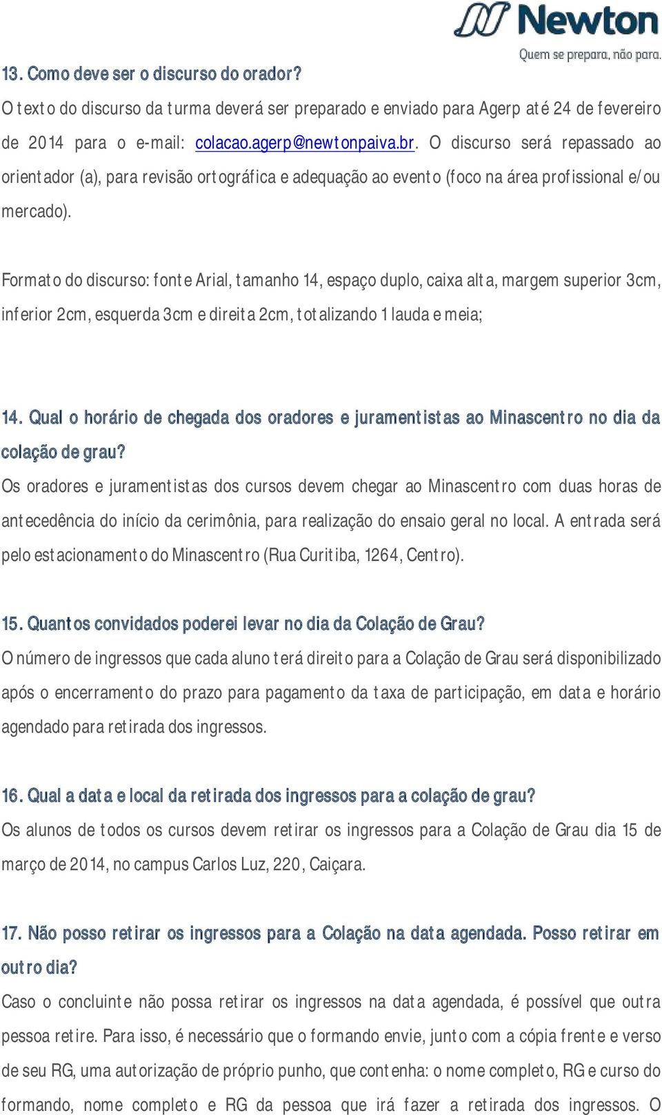 Formato do discurso: fonte Arial, tamanho 14, espaço duplo, caixa alta, margem superior 3cm, inferior 2cm, esquerda 3cm e direita 2cm, totalizando 1 lauda e meia; 14.