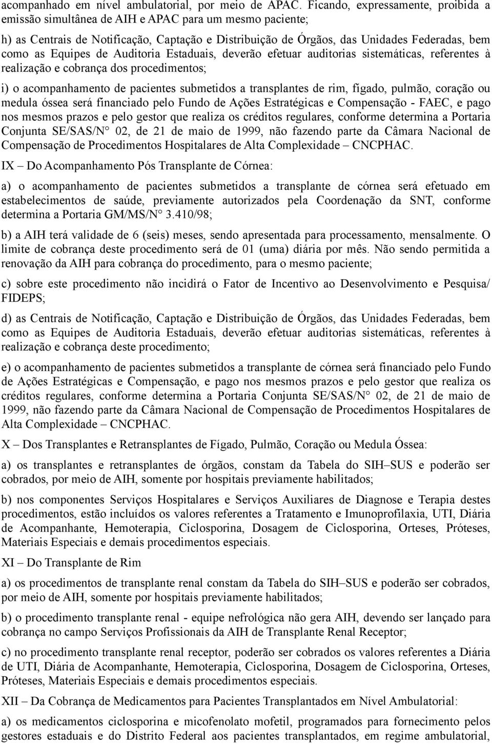 cobrança dos procedimentos; i) o acompanhamento de pacientes submetidos a transplantes de rim, fígado, pulmão, coração ou medula óssea será financiado pelo Fundo de Ações Estratégicas e Compensação -