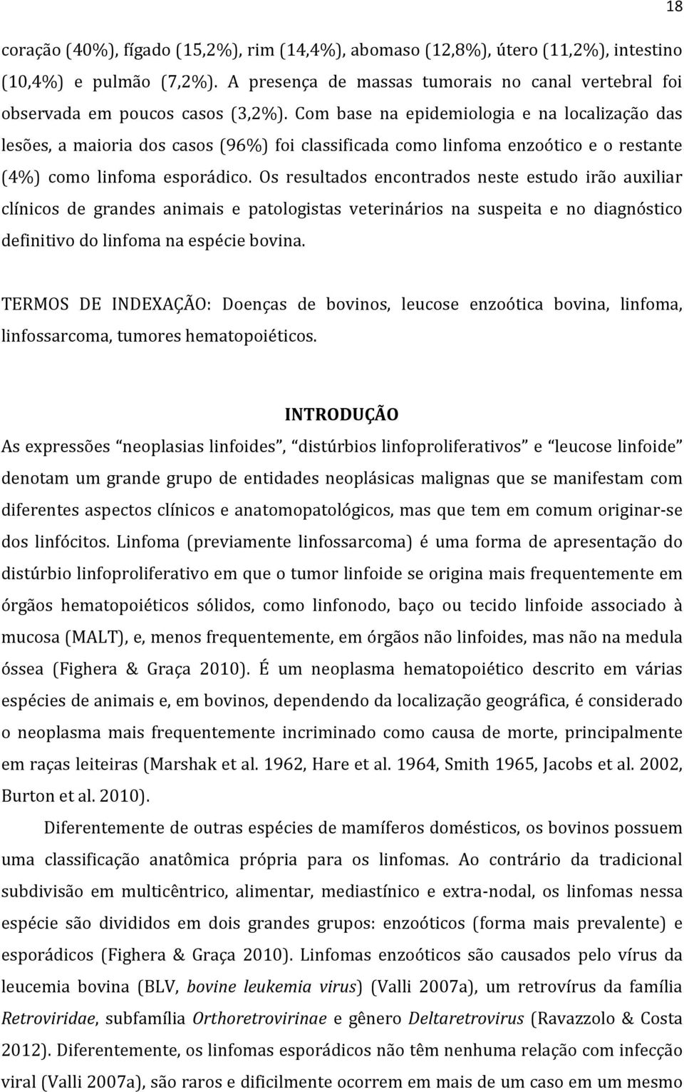 Os resultados encontrados neste estudo irão auxiliar clínicos de grandes animais e patologistas veterinários na suspeita e no diagnóstico definitivo do linfoma na espécie bovina.