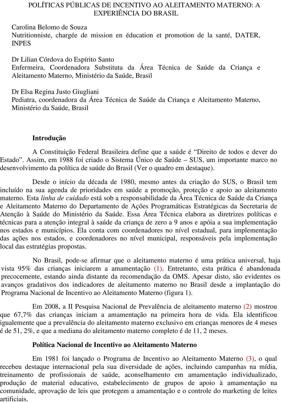 coordenadora da Área Técnica de Saúde da Criança e Aleitamento Materno, Ministério da Saúde, Brasil Introdução A Constituição Federal Brasileira define que a saúde é Direito de todos e dever do