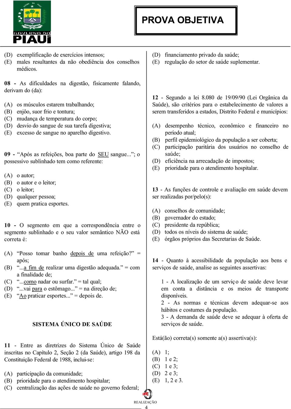 de sua tarefa digestiva; (E) excesso de sangue no aparelho digestivo. 09 - Após as refeições, boa parte do SEU sangue.