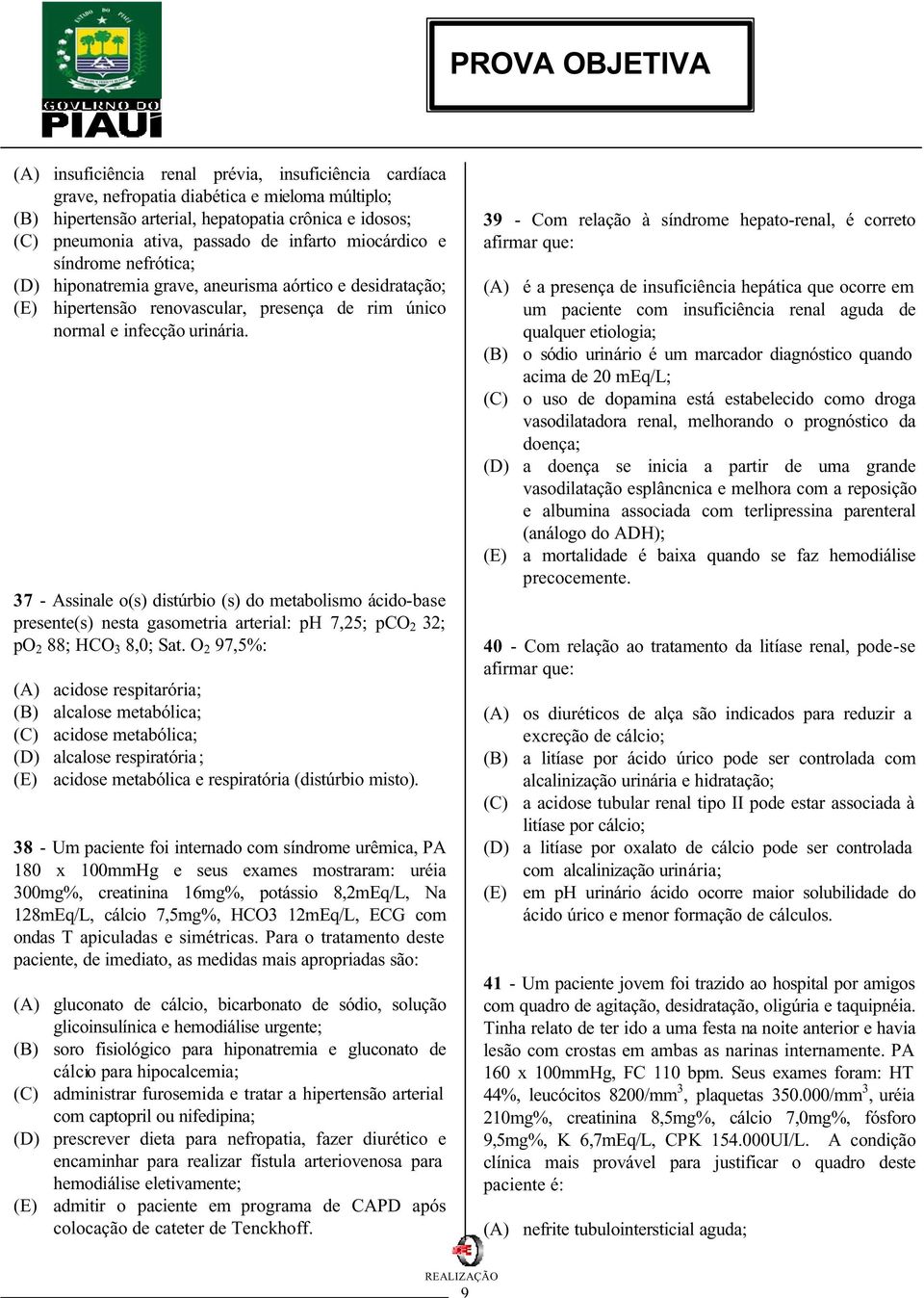 37 - Assinale o(s) distúrbio (s) do metabolismo ácido-base presente(s) nesta gasometria arterial: ph 7,25; pco 2 32; po 2 88; HCO 3 8,0; Sat.