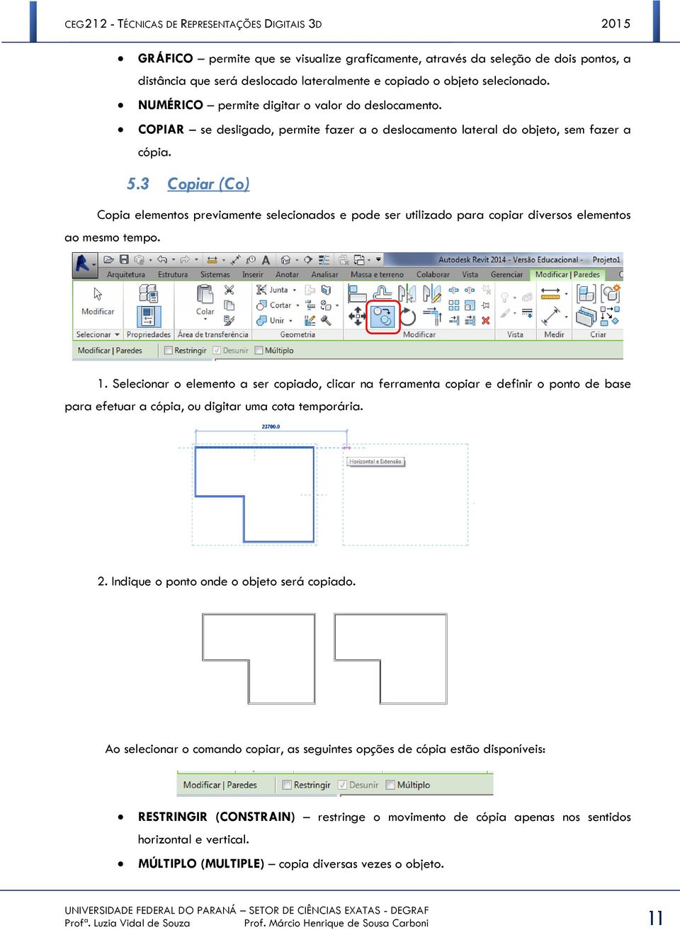 3 Copiar (Co) Copia elementos previamente selecionados e pode ser utilizado para copiar diversos elementos ao mesmo tempo. 1.