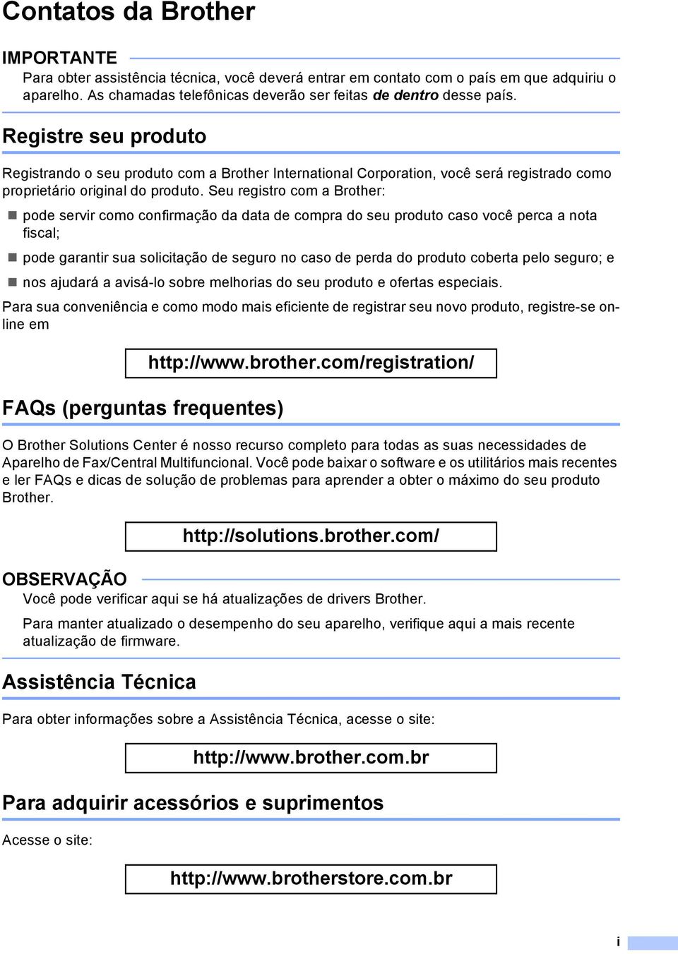 Seu registro com a Brother: pode servir como confirmação da data de compra do seu produto caso você perca a nota fiscal; pode garantir sua solicitação de seguro no caso de perda do produto coberta