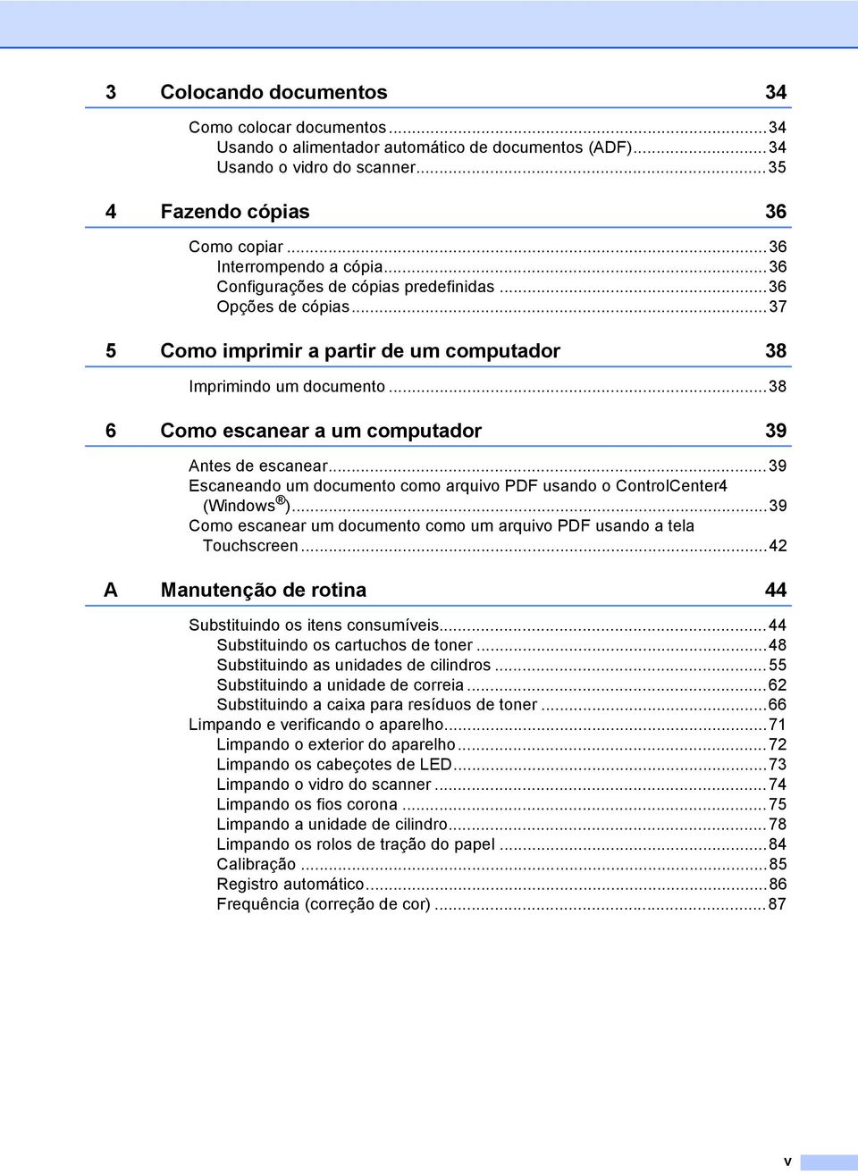 ..39 Escaneando um documento como arquivo PDF usando o ControlCenter4 (Windows )...39 Como escanear um documento como um arquivo PDF usando a tela Touchscreen.