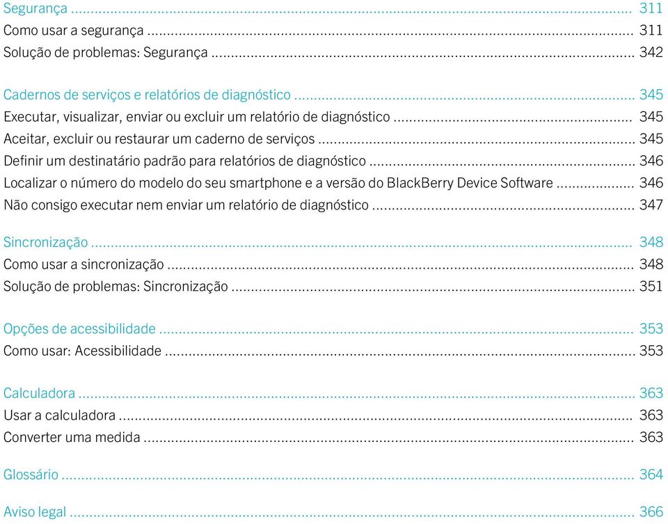 .. 345 Definir um destinatário padrão para relatórios de diagnóstico... 346 Localizar o número do modelo do seu smartphone e a versão do BlackBerry Device Software.