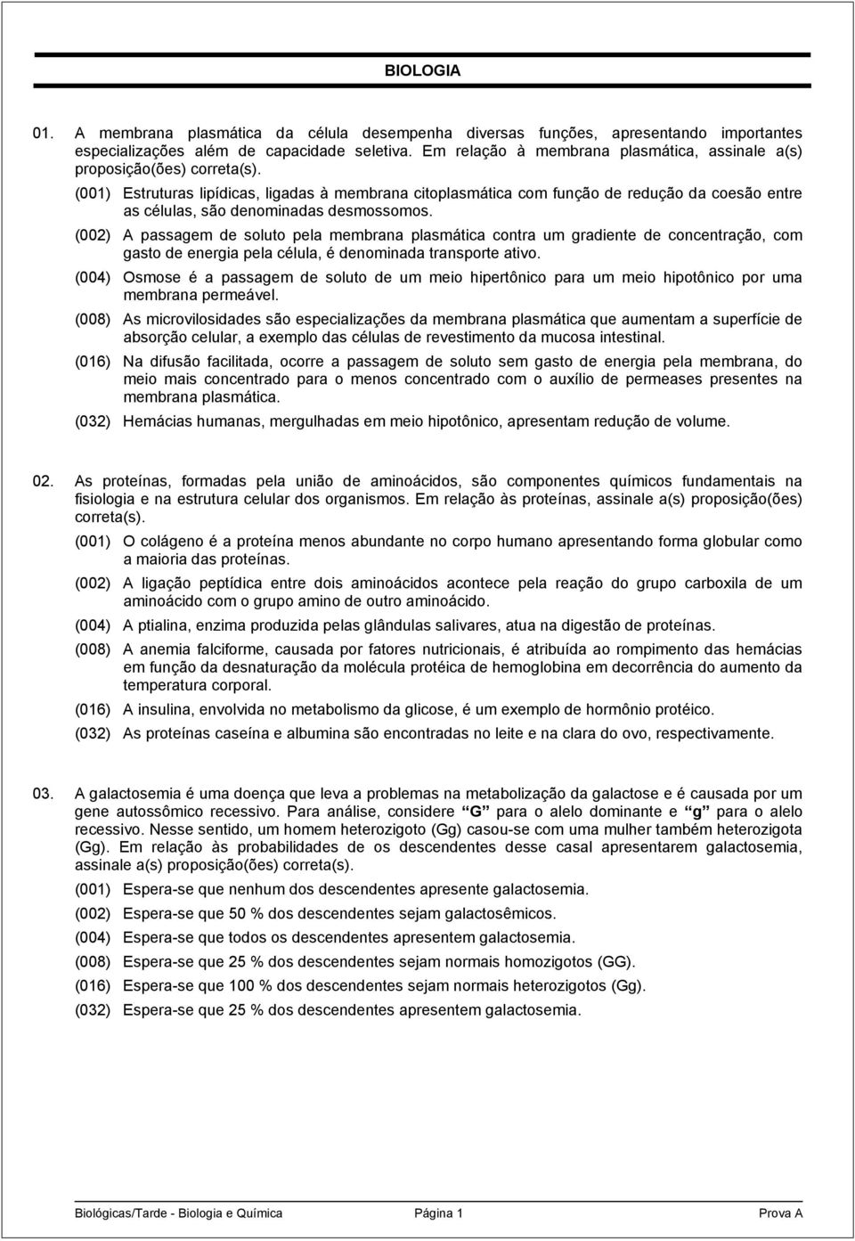 (001) Estruturas lipídicas, ligadas à membrana citoplasmática com função de redução da coesão entre as células, são denominadas desmossomos.