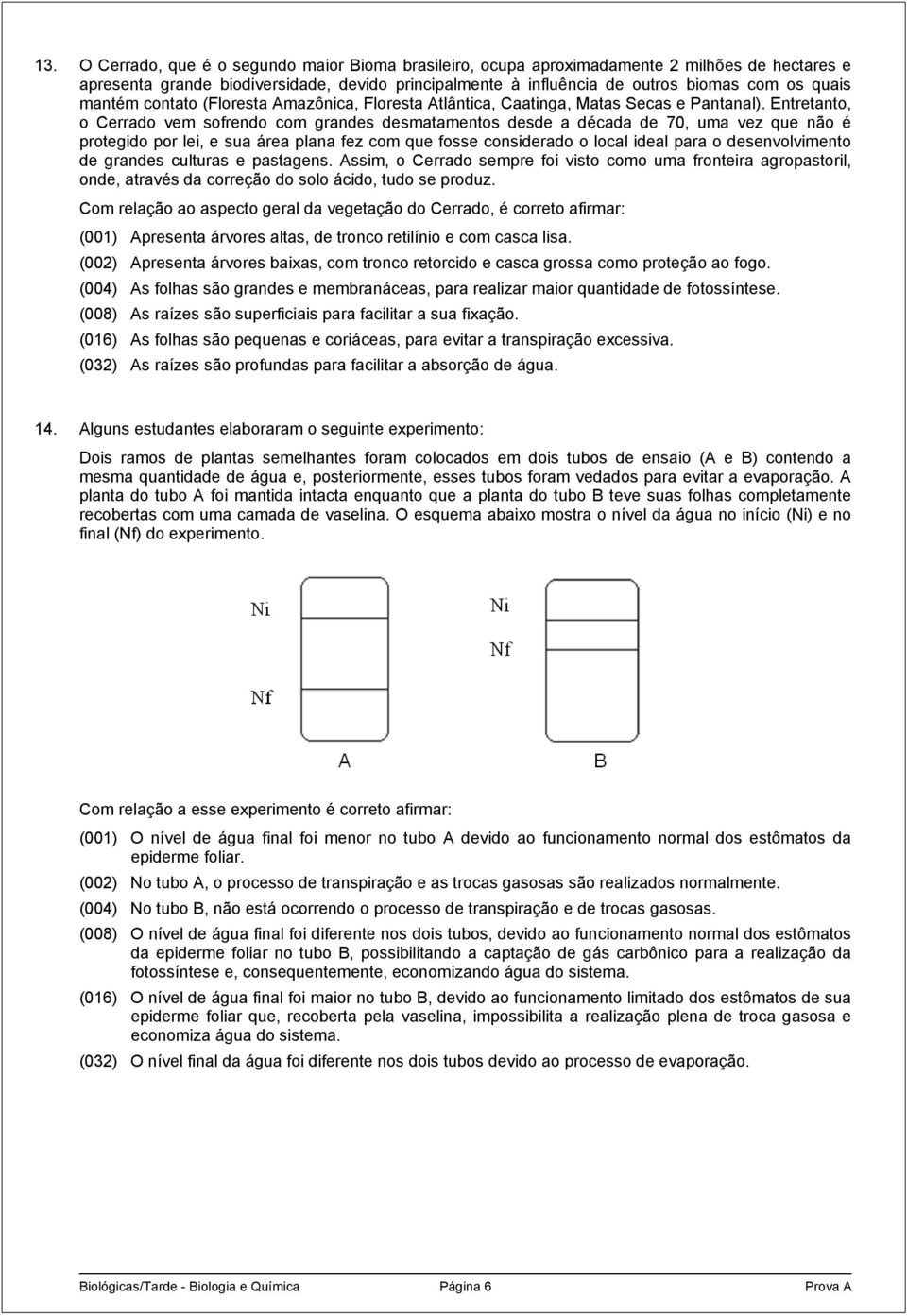 Entretanto, o Cerrado vem sofrendo com grandes desmatamentos desde a década de 70, uma vez que não é protegido por lei, e sua área plana fez com que fosse considerado o local ideal para o