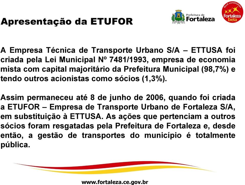 Assim permaneceu até 8 de junho de 2006, quando foi criada a Empresa de Transporte Urbano de Fortaleza S/A, em substituição à ETTUSA.