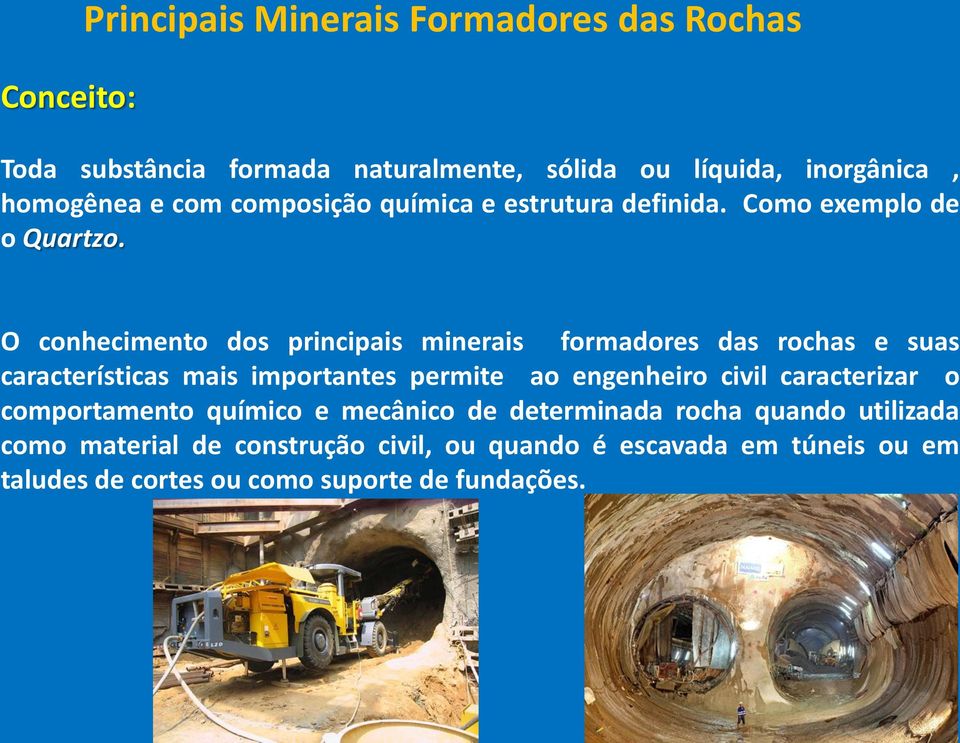 O conhecimento dos principais minerais formadores das rochas e suas características mais importantes permite ao engenheiro civil