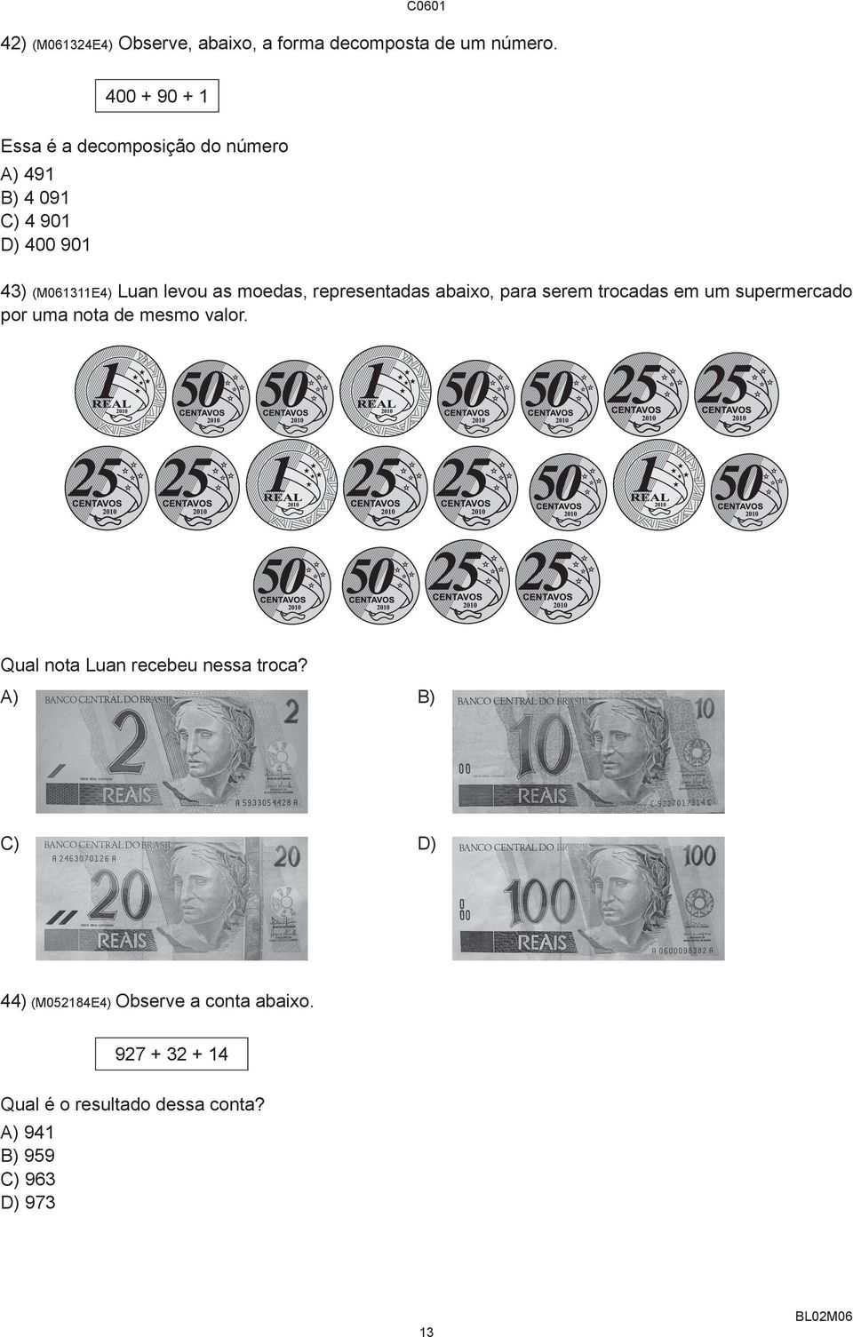 moedas, representadas abaixo, para serem trocadas em um supermercado por uma nota de mesmo valor.