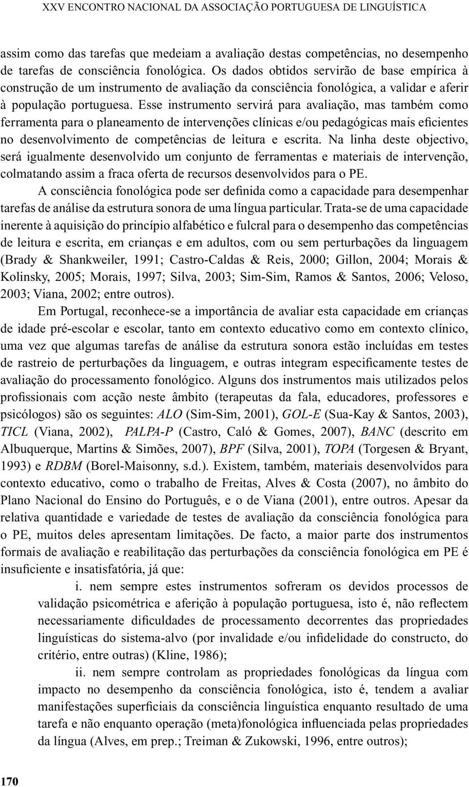 Esse instrumento servirá para avaliação, mas também como ferramenta para o planeamento de intervenções clínicas e/ou pedagógicas mais eficientes no desenvolvimento de competências de leitura e