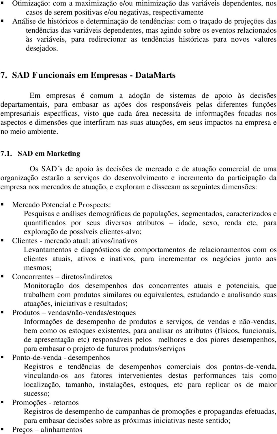 SAD Funcionais em Empresas - DataMarts Em empresas é comum a adoção de sistemas de apoio às decisões departamentais, para embasar as ações dos responsáveis pelas diferentes funções empresariais