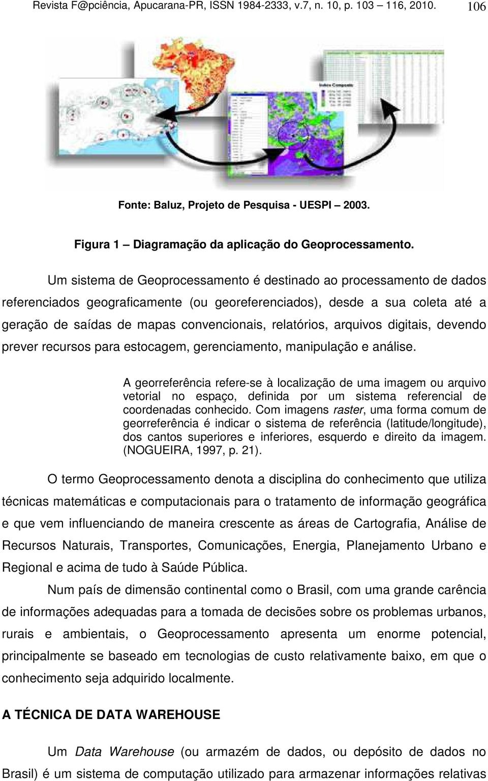 relatórios, arquivos digitais, devendo prever recursos para estocagem, gerenciamento, manipulação e análise.