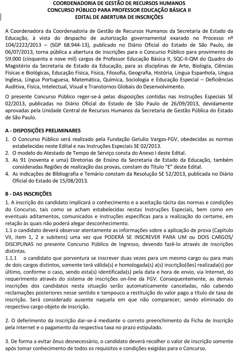 944-13), publicado no Diário Oficial do Estado de São Paulo, de 06/07/2013, torna pública a abertura de inscrições para o Concurso Público para provimento de 59.