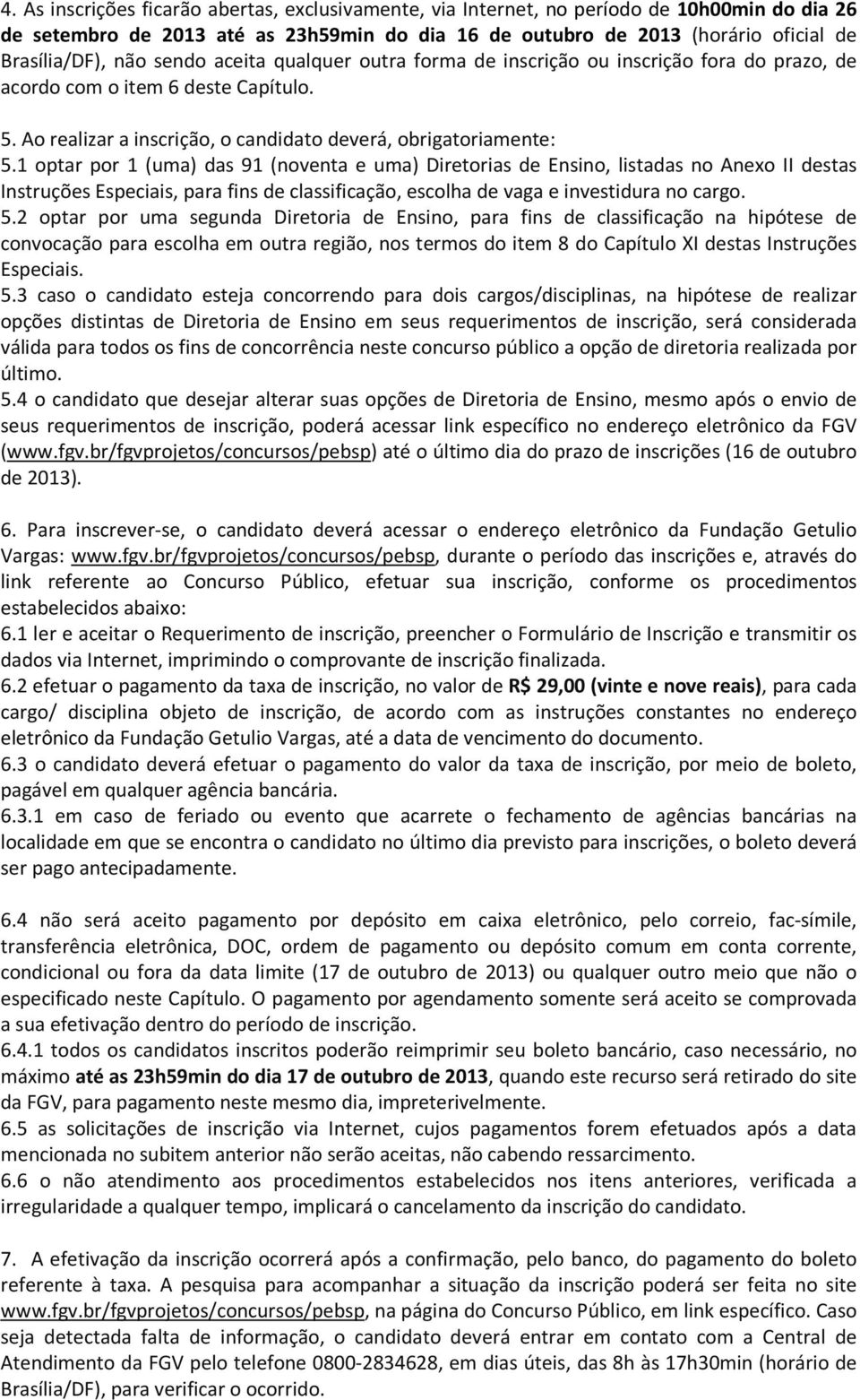 1 optar por 1 (uma) das 91 (noventa e uma) Diretorias de Ensino, listadas no Anexo II destas Instruções Especiais, para fins de classificação, escolha de vaga e investidura no cargo. 5.