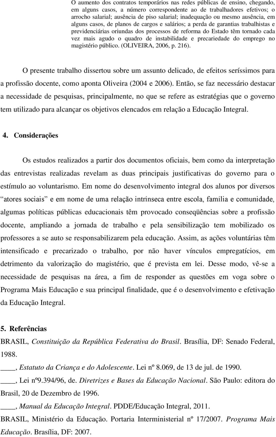 mais agudo o quadro de instabilidade e precariedade do emprego no magistério público. (OLIVEIRA, 2006, p. 216).