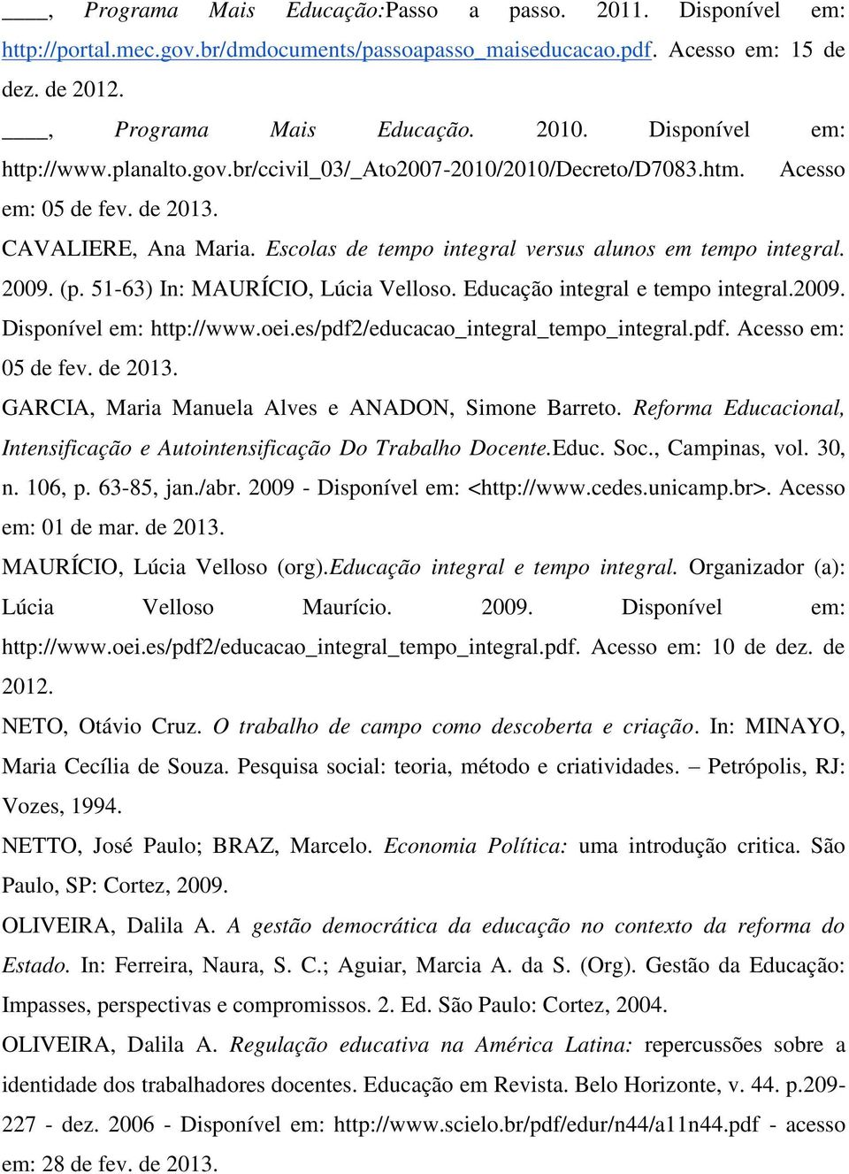 Escolas de tempo integral versus alunos em tempo integral. 2009. (p. 51-63) In: MAURÍCIO, Lúcia Velloso. Educação integral e tempo integral.2009. Disponível em: http://www.oei.