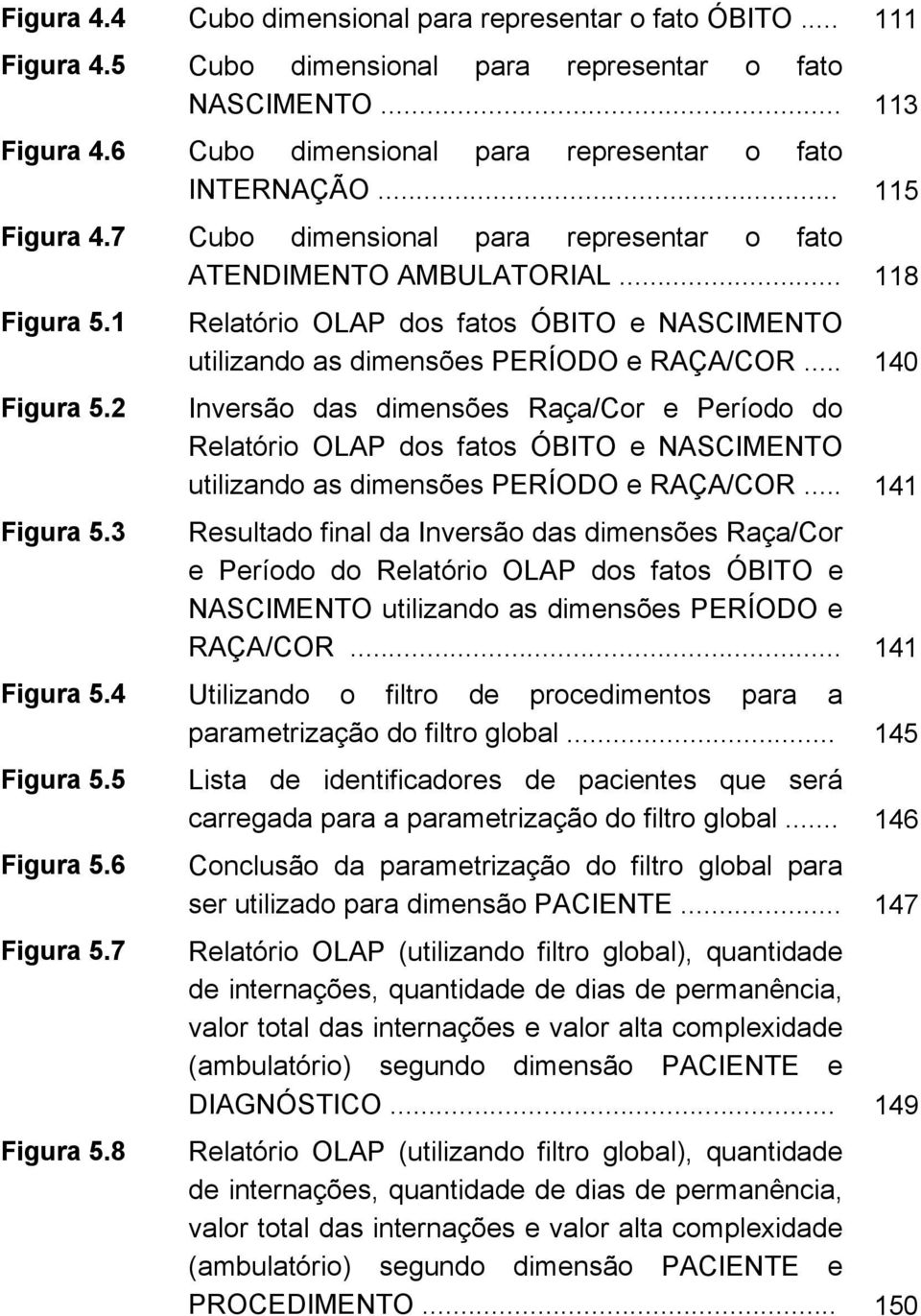 3 Relatório OLAP dos fatos ÓBITO e NASCIMENTO utilizando as dimensões PERÍODO e RAÇA/COR.