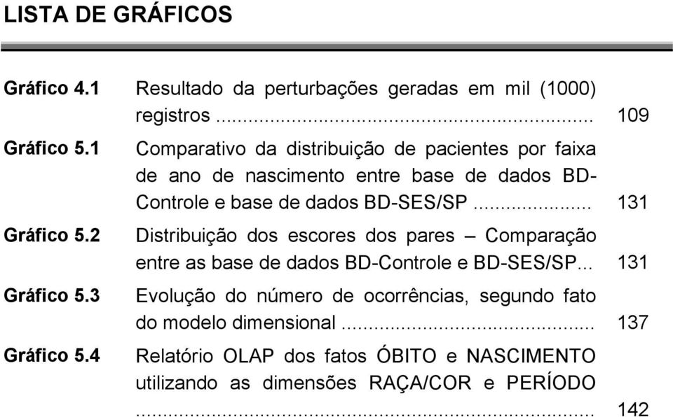 4 Comparativo da distribuição de pacientes por faixa de ano de nascimento entre base de dados BD- Controle e base de dados BD-SES/SP.