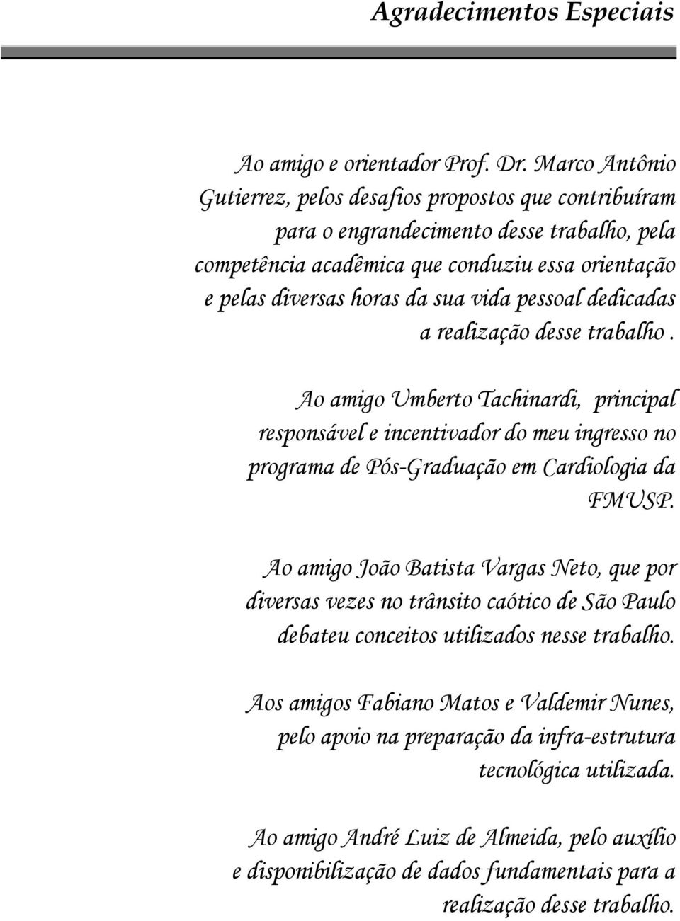 pessoal dedicadas a realização desse trabalho. Ao amigo Umberto Tachinardi, principal responsável e incentivador do meu ingresso no programa de Pós-Graduação em Cardiologia da FMUSP.