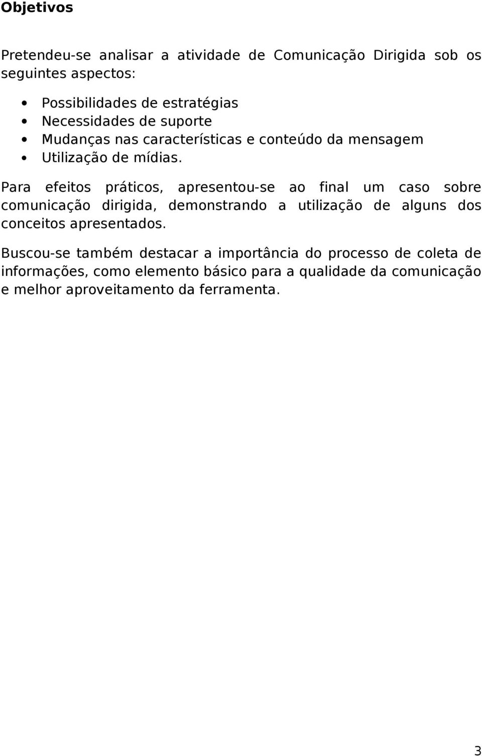 Para efeitos práticos, apresentou-se ao final um caso sobre comunicação dirigida, demonstrando a utilização de alguns dos conceitos