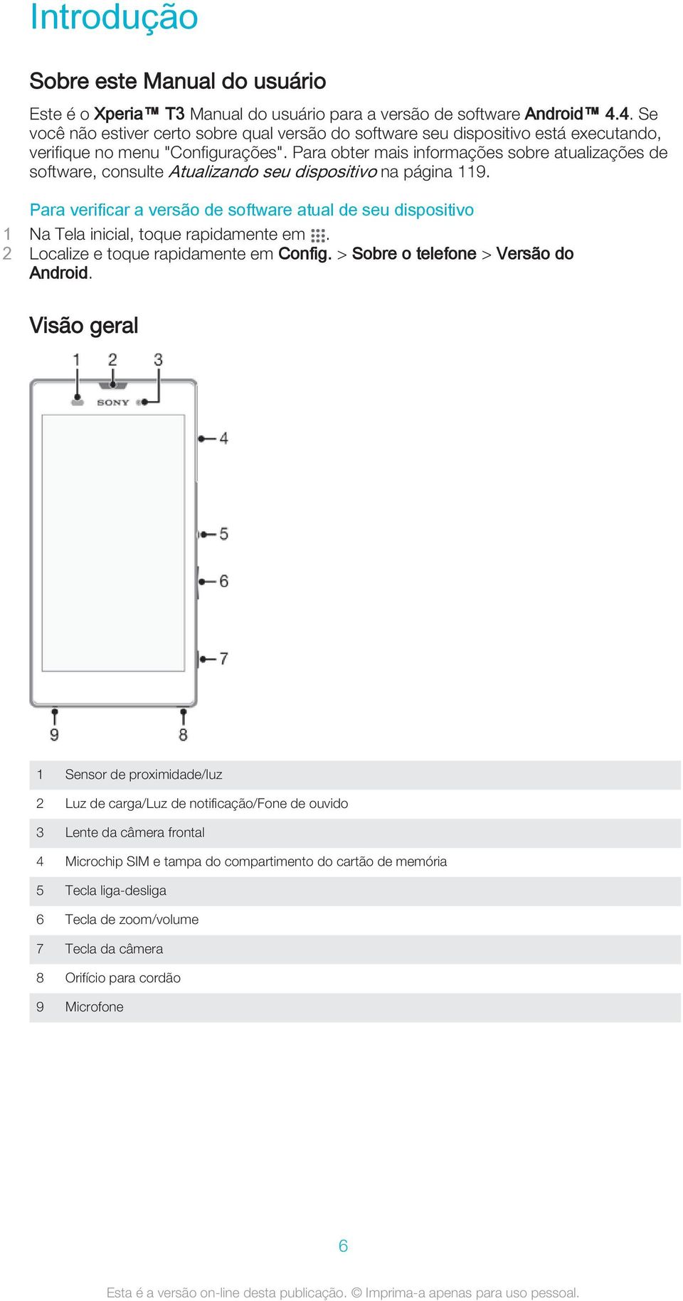 Para obter mais informações sobre atualizações de software, consulte Atualizando seu dispositivo na página 119.