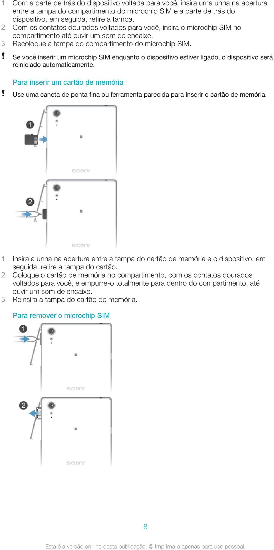 Se você inserir um microchip SIM enquanto o dispositivo estiver ligado, o dispositivo será reiniciado automaticamente.