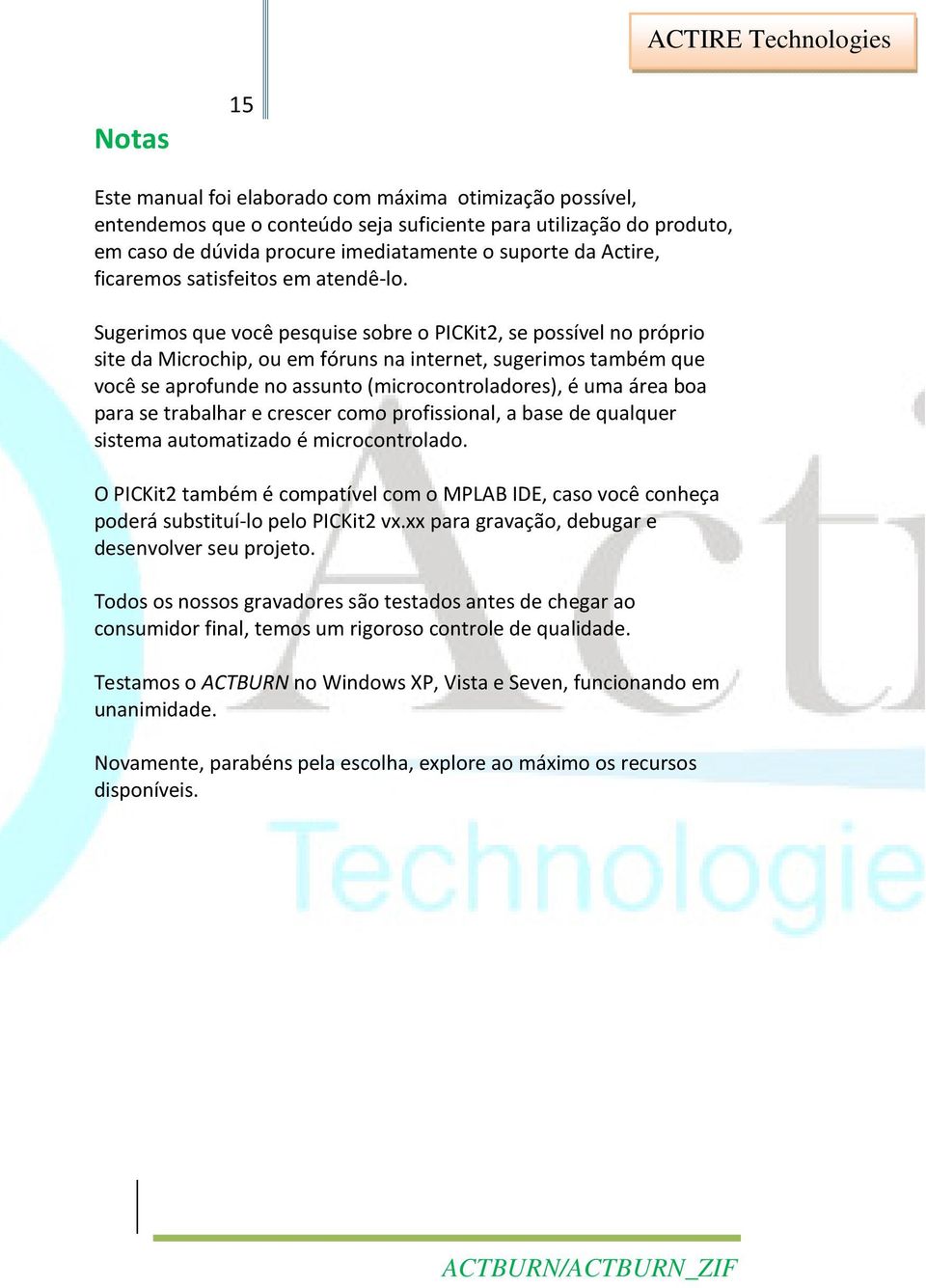 Sugerimos que você pesquise sobre o PICKit2, se possível no próprio site da Microchip, ou em fóruns na internet, sugerimos também que você se aprofunde no assunto (microcontroladores), é uma área boa