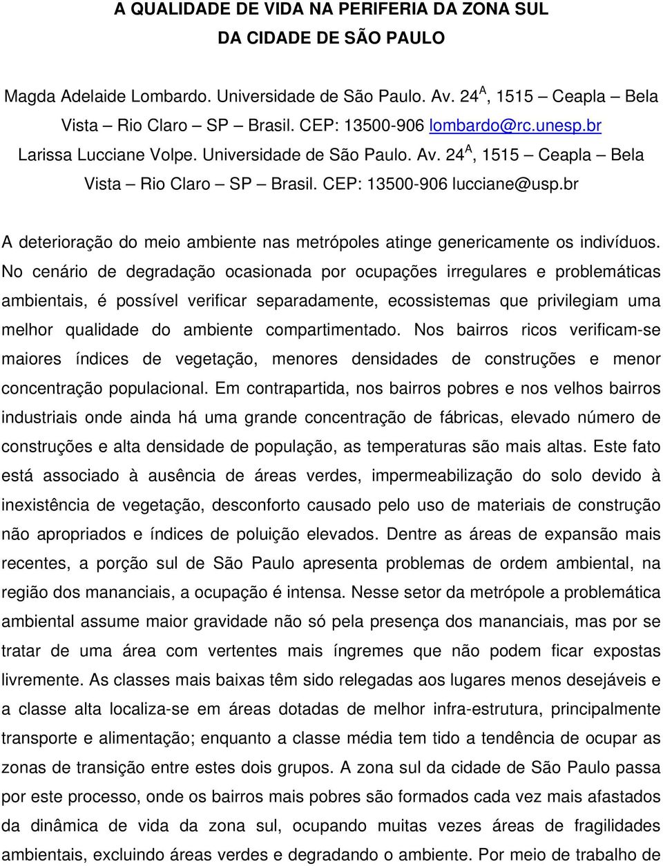 br A deterioração do meio ambiente nas metrópoles atinge genericamente os indivíduos.