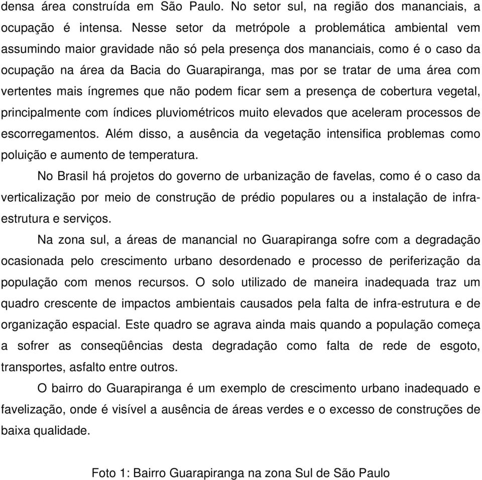 uma área com vertentes mais íngremes que não podem ficar sem a presença de cobertura vegetal, principalmente com índices pluviométricos muito elevados que aceleram processos de escorregamentos.