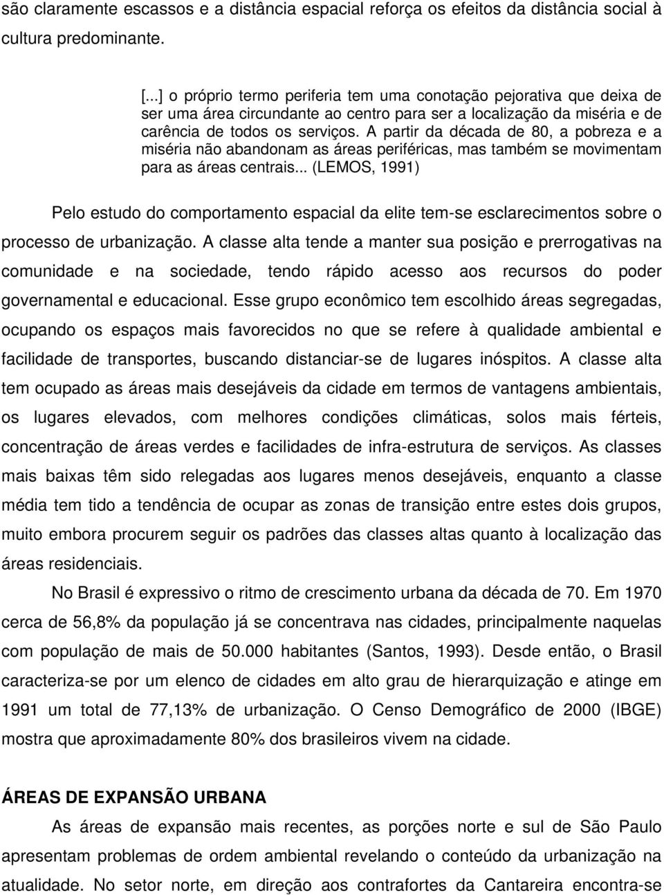 A partir da década de 80, a pobreza e a miséria não abandonam as áreas periféricas, mas também se movimentam para as áreas centrais.