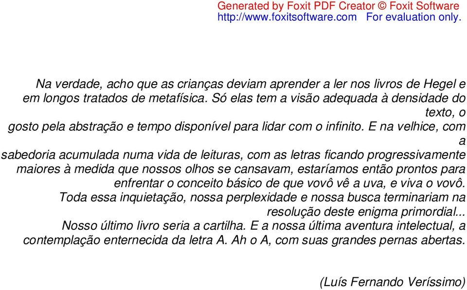 E na velhice, com a sabedoria acumulada numa vida de leituras, com as letras ficando progressivamente maiores à medida que nossos olhos se cansavam, estaríamos então prontos para enfrentar o