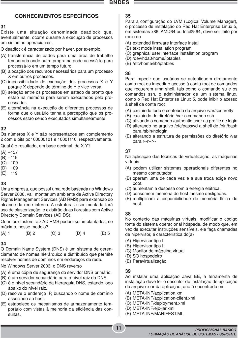 (B) alocação dos recursos necessários para um processo X em outros processos. (C) impossibilidade de execução dos processos X e Y porque X depende do término de Y e vice-versa.