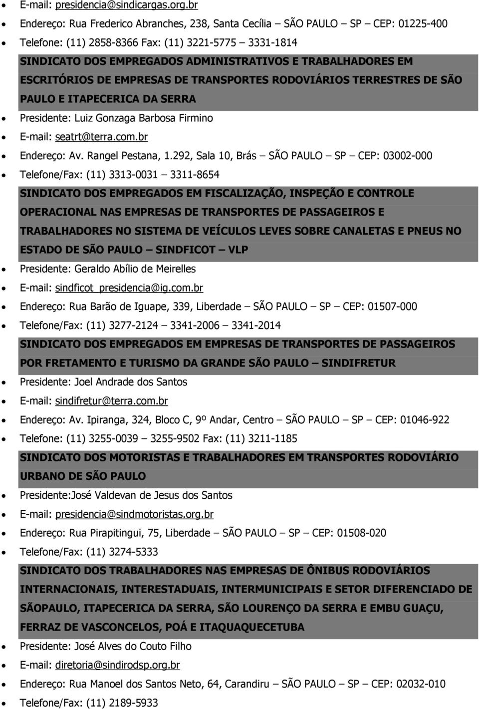 ESCRITÓRIOS DE EMPRESAS DE TRANSPORTES RODOVIÁRIOS TERRESTRES DE SÃO PAULO E ITAPECERICA DA SERRA Presidente: Luiz Gonzaga Barbosa Firmino E-mail: seatrt@terra.com.br Endereço: Av. Rangel Pestana, 1.