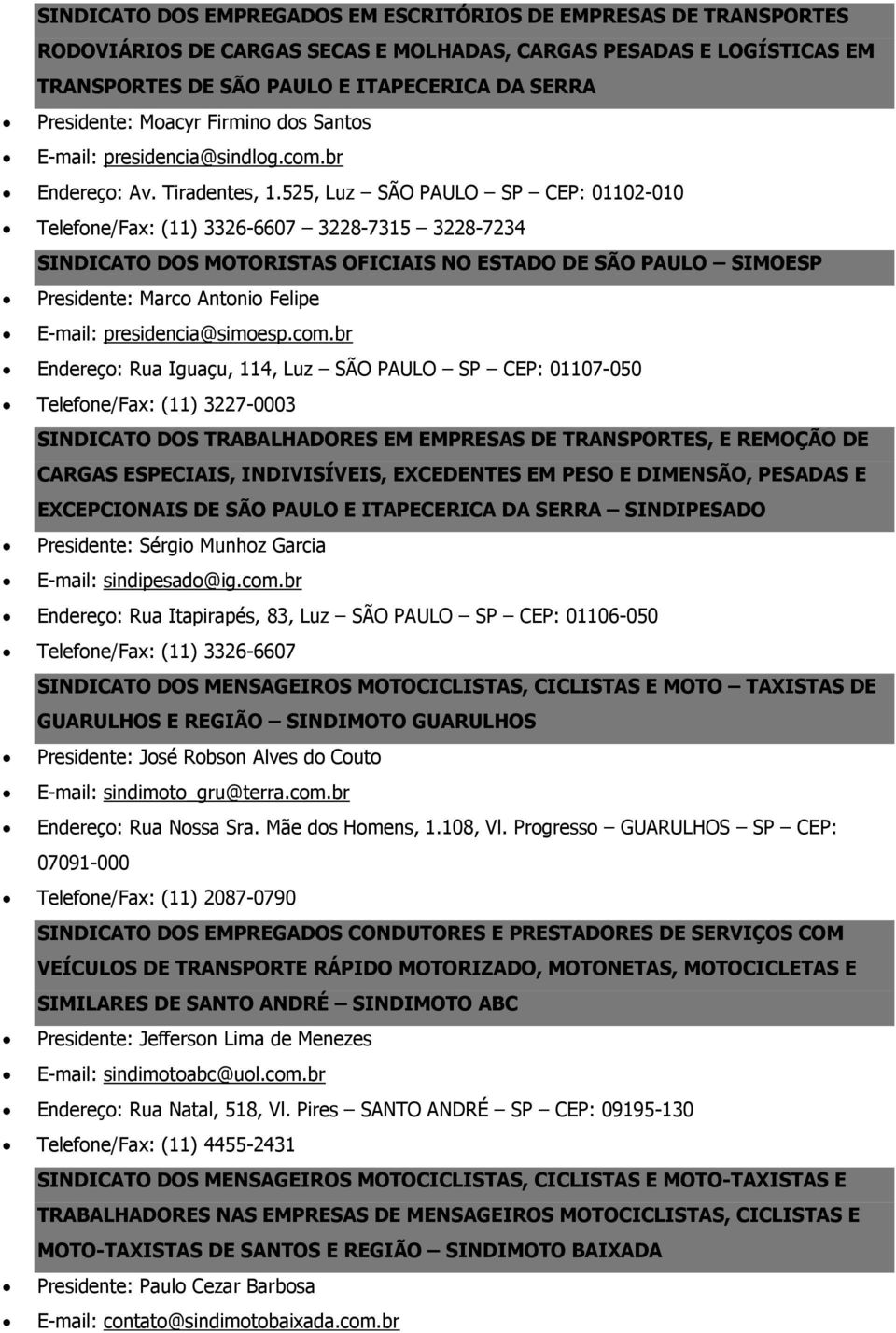 525, Luz SÃO PAULO SP CEP: 01102-010 Telefone/Fax: (11) 3326-6607 3228-7315 3228-7234 SINDICATO DOS MOTORISTAS OFICIAIS NO ESTADO DE SÃO PAULO SIMOESP Presidente: Marco Antonio Felipe E-mail: