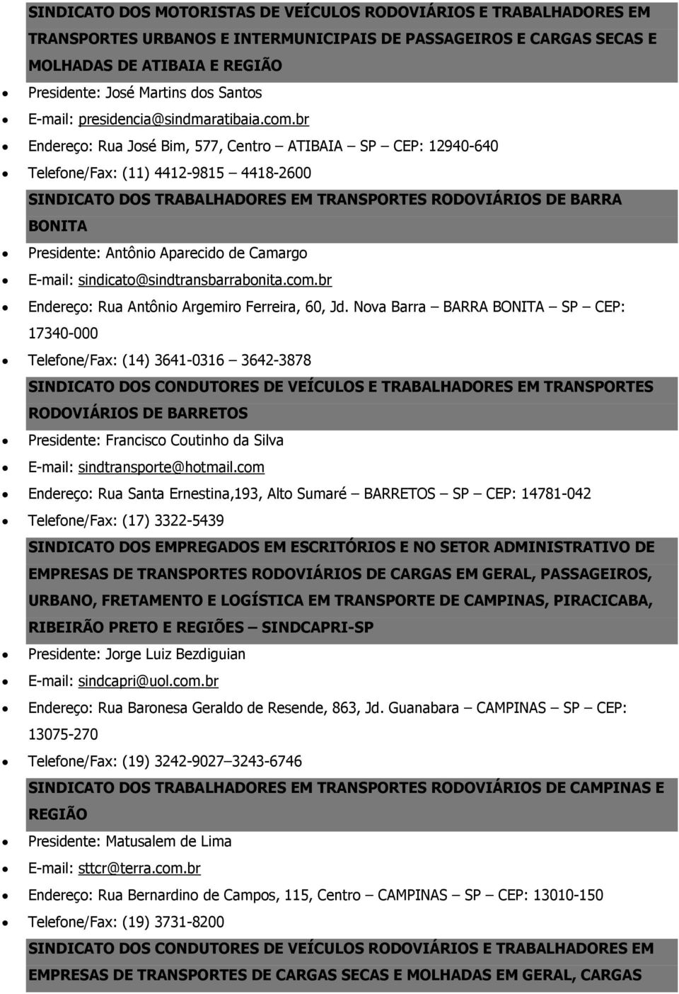 br Endereço: Rua José Bim, 577, Centro ATIBAIA SP CEP: 12940-640 Telefone/Fax: (11) 4412-9815 4418-2600 SINDICATO DOS TRABALHADORES EM TRANSPORTES RODOVIÁRIOS DE BARRA BONITA Presidente: Antônio