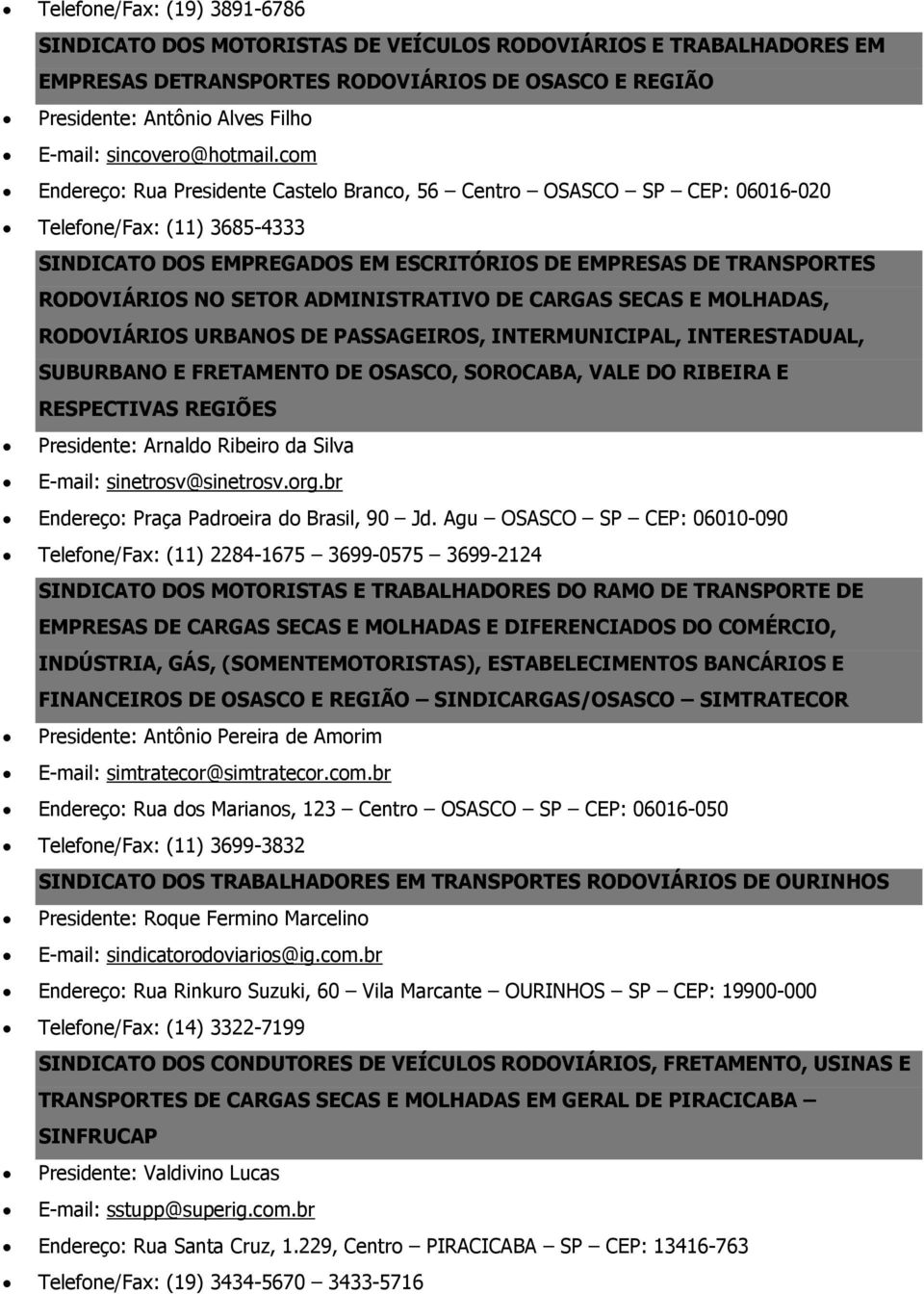 com Endereço: Rua Presidente Castelo Branco, 56 Centro OSASCO SP CEP: 06016-020 Telefone/Fax: (11) 3685-4333 SINDICATO DOS EMPREGADOS EM ESCRITÓRIOS DE EMPRESAS DE TRANSPORTES RODOVIÁRIOS NO SETOR