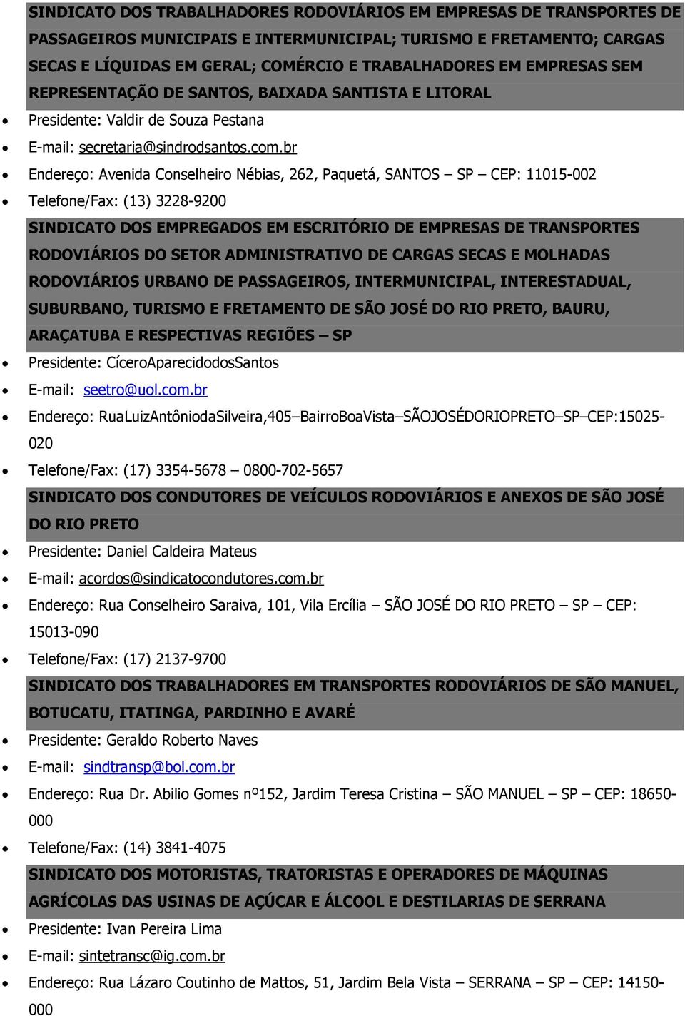 br Endereço: Avenida Conselheiro Nébias, 262, Paquetá, SANTOS SP CEP: 11015-002 Telefone/Fax: (13) 3228-9200 SINDICATO DOS EMPREGADOS EM ESCRITÓRIO DE EMPRESAS DE TRANSPORTES RODOVIÁRIOS DO SETOR