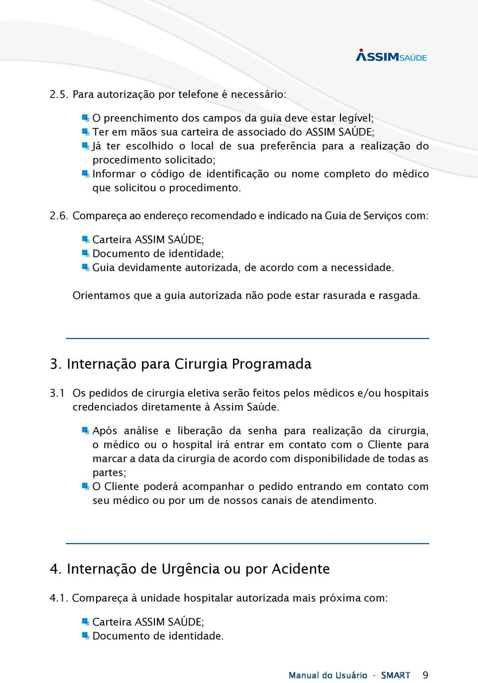 Compareça ao endereço recomendado e indicado na Guia de Serviços com: Carteira ASSIM SAÚDE; Documento de identidade; Guia devidamente autorizada, de acordo com a necessidade.